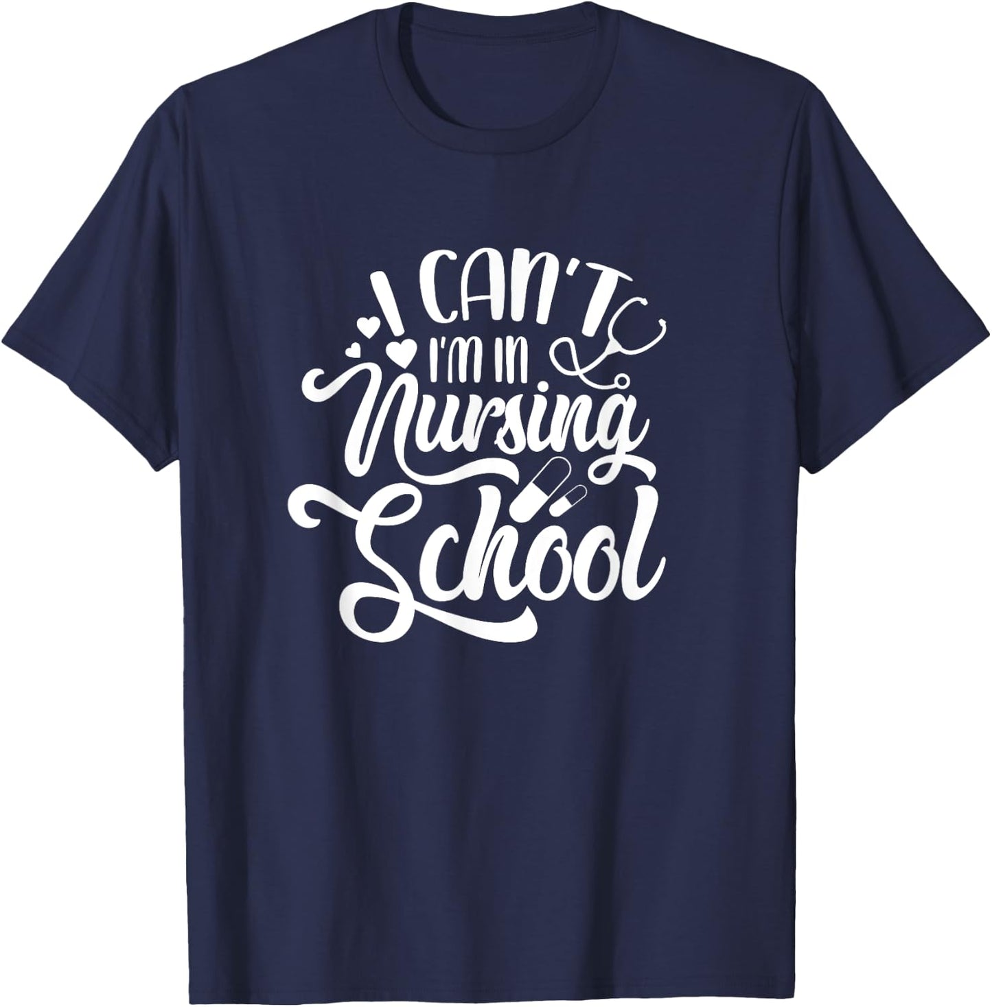 I Can't I'm In Nursing School Funny Nursing Student T-Shirt - T-Shirt | Navy