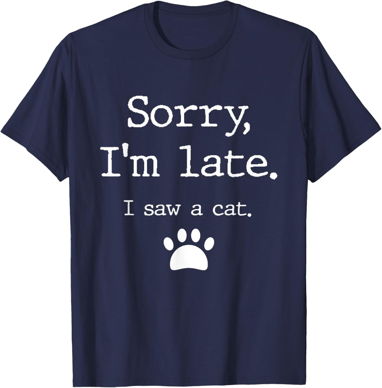 Sorry I'm Late I Saw A Cat T-Shirt - T-Shirt | Navy