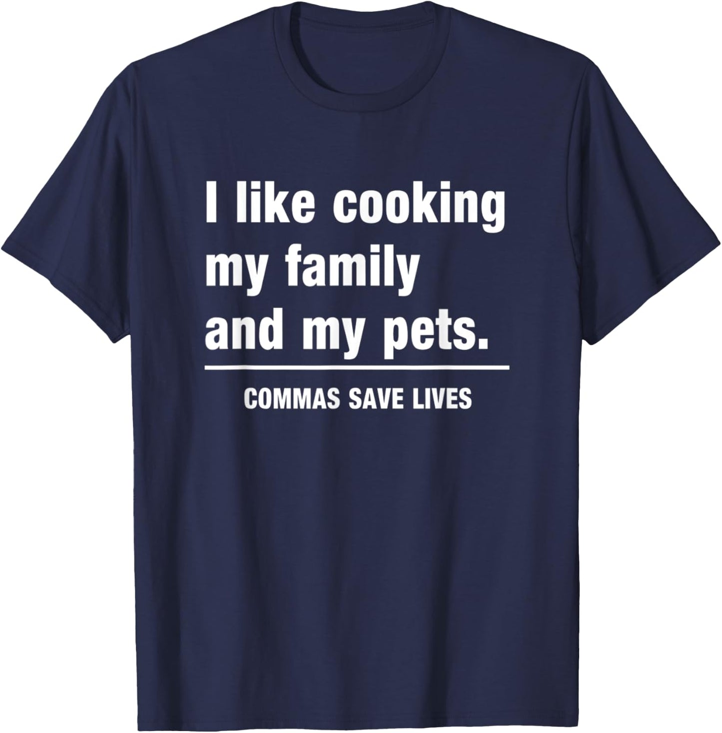 I Like Cooking My Family And My Pets Commas Save Lives T-Shirt - T-Shirt | Navy