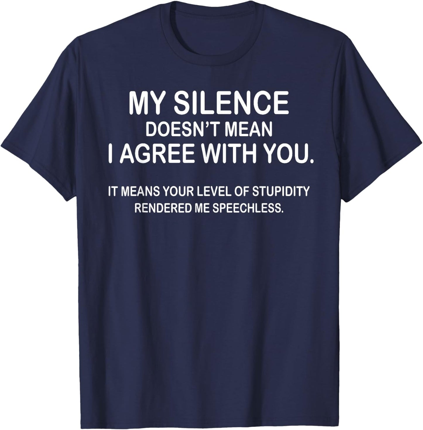 My Silence Doesn't Mean I Agree With You T-Shirt - T-Shirt | Navy
