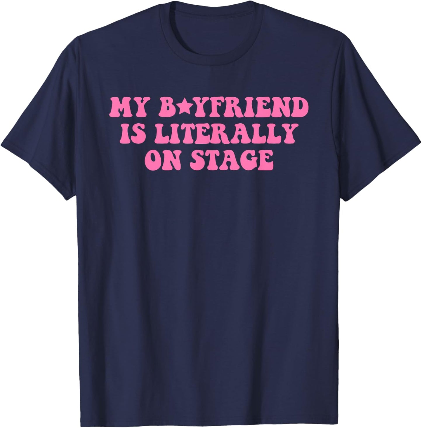 My Boyfriend Is Literally On Stage Funny Concert T-Shirt - T-Shirt | Navy