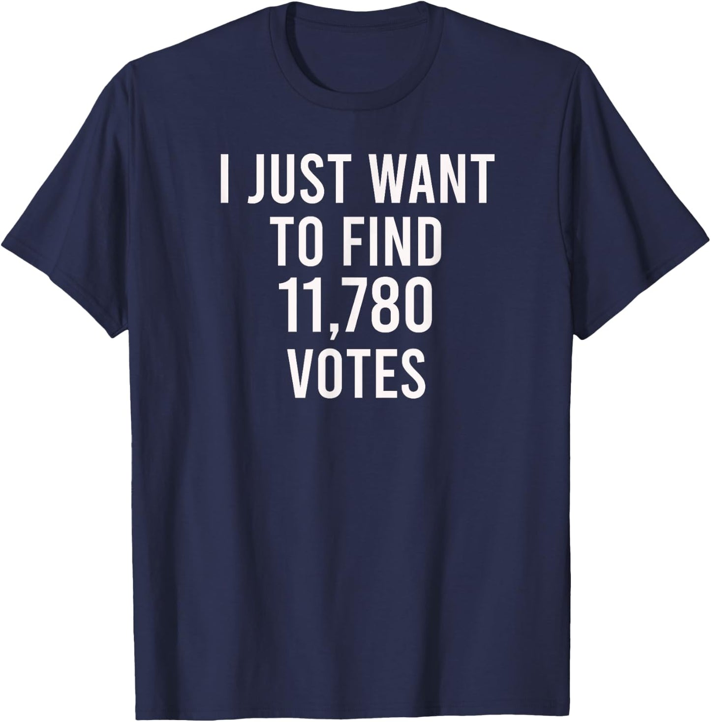 I just want to find 11,780 votes - USA Presidential Vote T-Shirt - T-Shirt | Navy