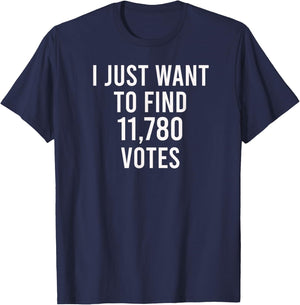 I just want to find 11,780 votes - USA Presidential Vote T-Shirt - T-Shirt | Navy