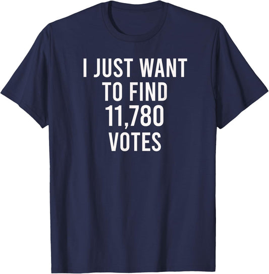 I just want to find 11,780 votes - USA Presidential Vote T-Shirt - T-Shirt | Navy