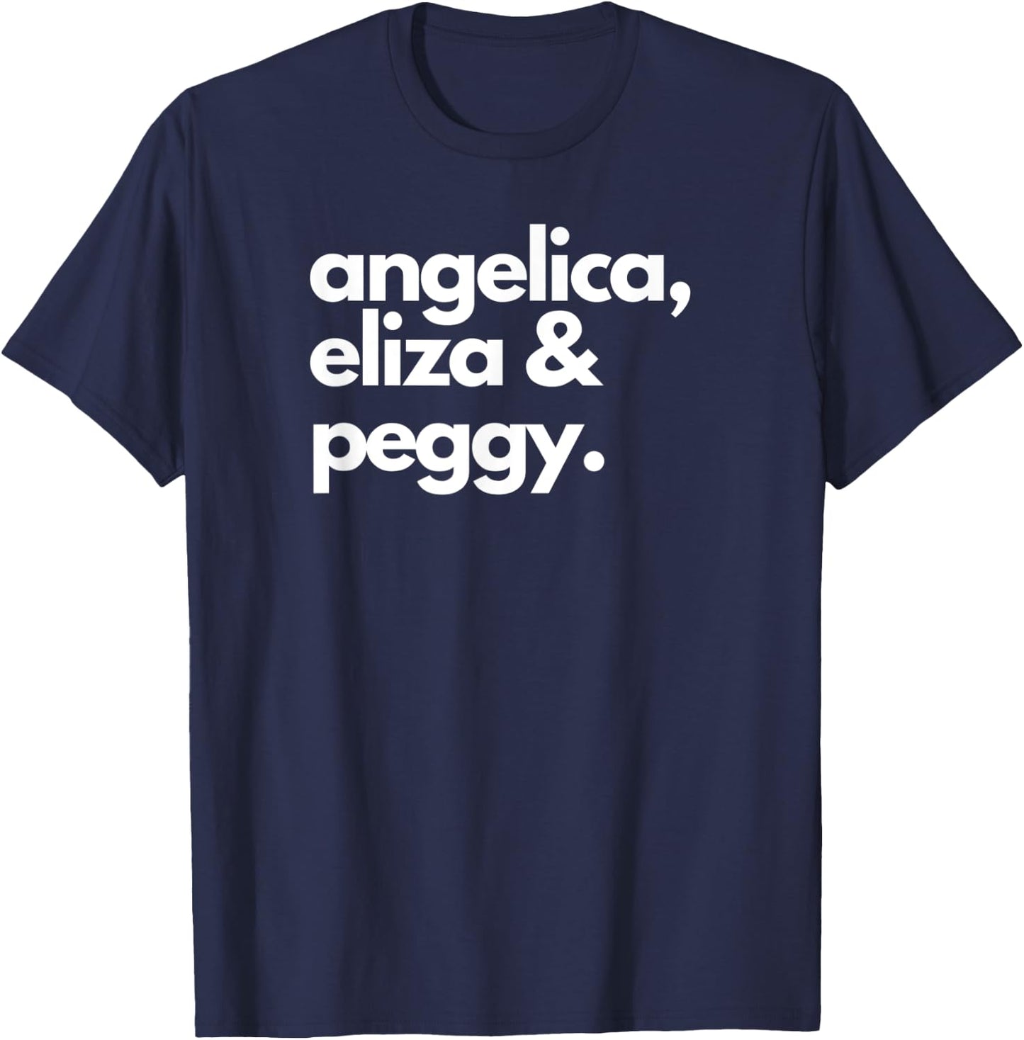 Angelica, Eliza & Peggy | Historic Hamilton Quote Apparel T-Shirt - T-Shirt | Navy