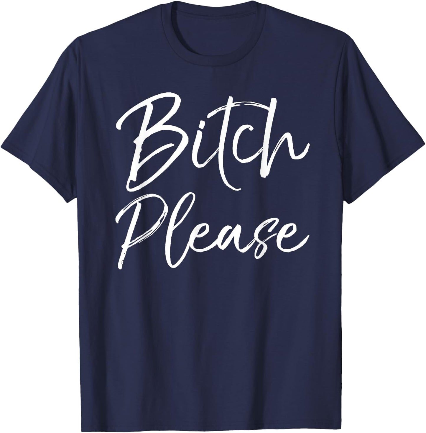 Cute Bitch Quote Profanity Gag Gift Bitch Please T-Shirt - T-Shirt | Navy