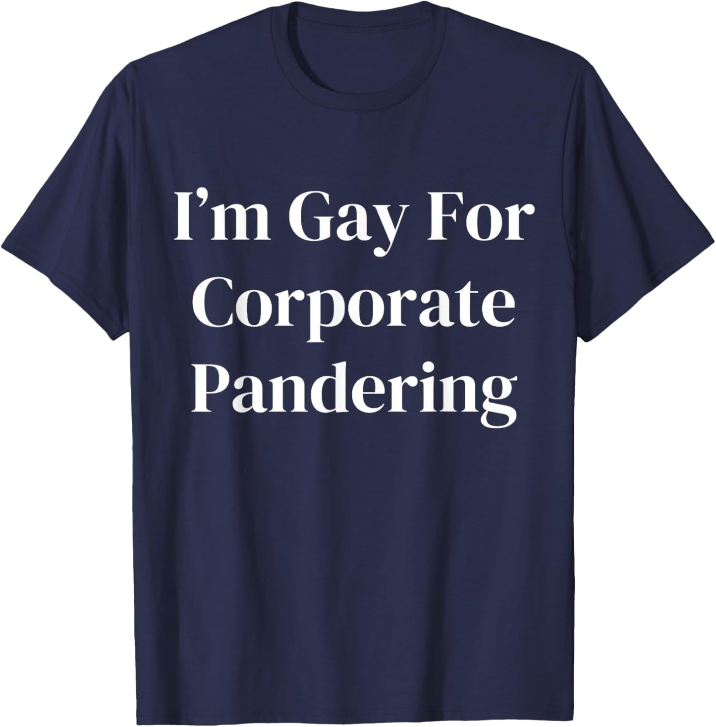 I'm Gay For Corporate Pandering T-Shirt - T-Shirt | Navy
