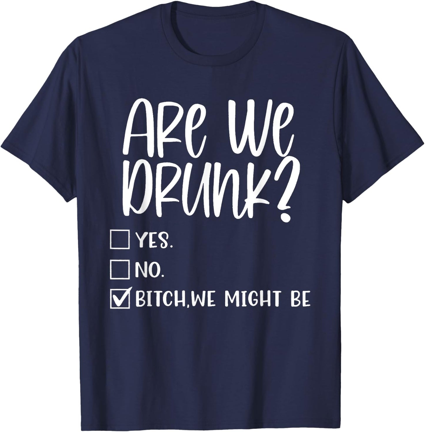 Are We Drunk Bitch We Might Be Alcoholic Bestie Drinking T-Shirt - T-Shirt | Navy