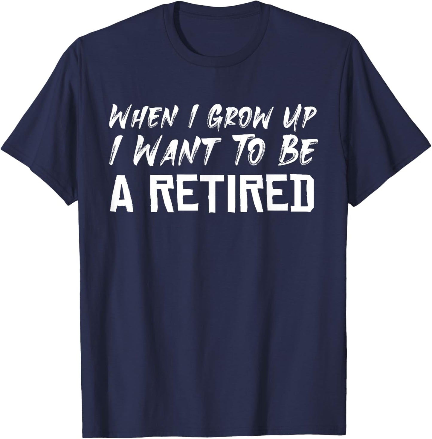 When I Grow Up I Want To Be A Retired T-Shirt - T-Shirt | Navy