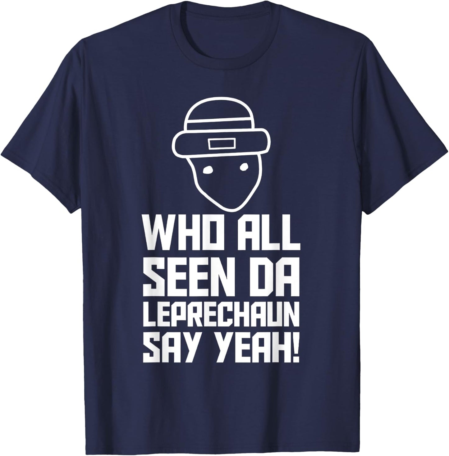 Who All Seen Da Leprechaun Say Yeah T-Shirt - T-Shirt | Navy