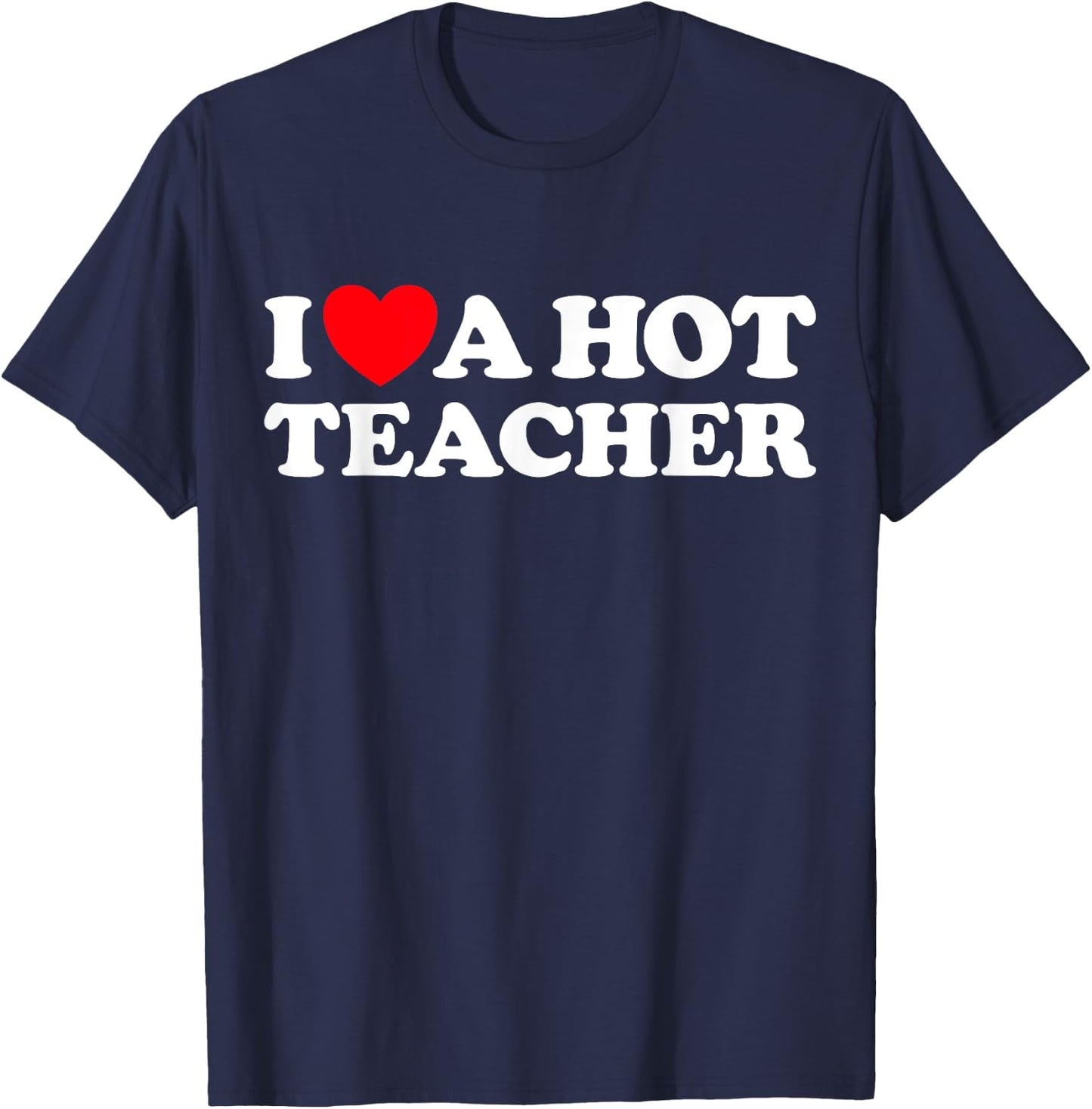 I Love A Hot Teacher - Funny Joke School Tutor Job Educator T-Shirt - T-Shirt | Navy
