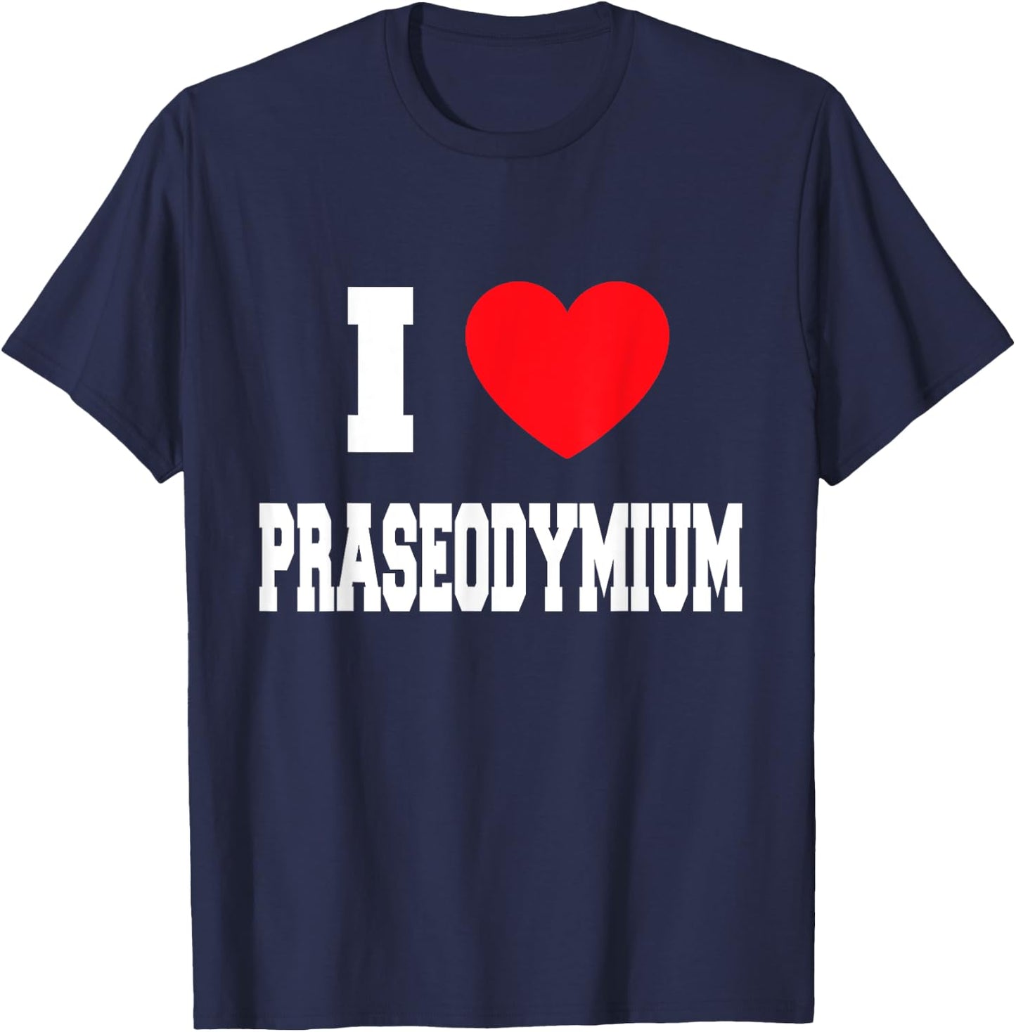 I Love Praseodymium T-Shirt - T-Shirt | Navy