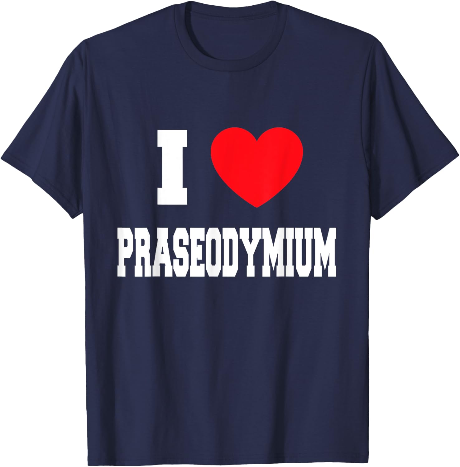 I Love Praseodymium T-Shirt - T-Shirt | Navy