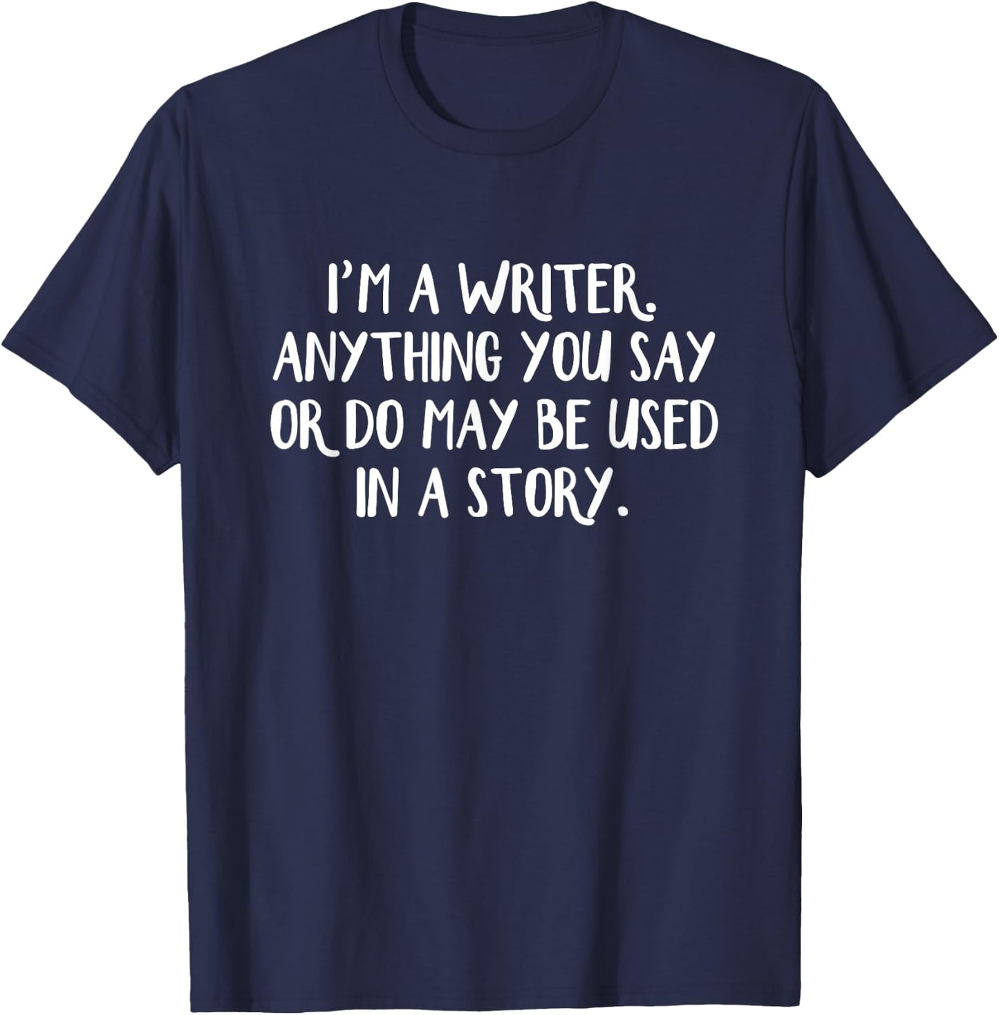 I'm A Writer Anything You Say Or Do May Be Used In A Story T-Shirt - T-Shirt | Navy
