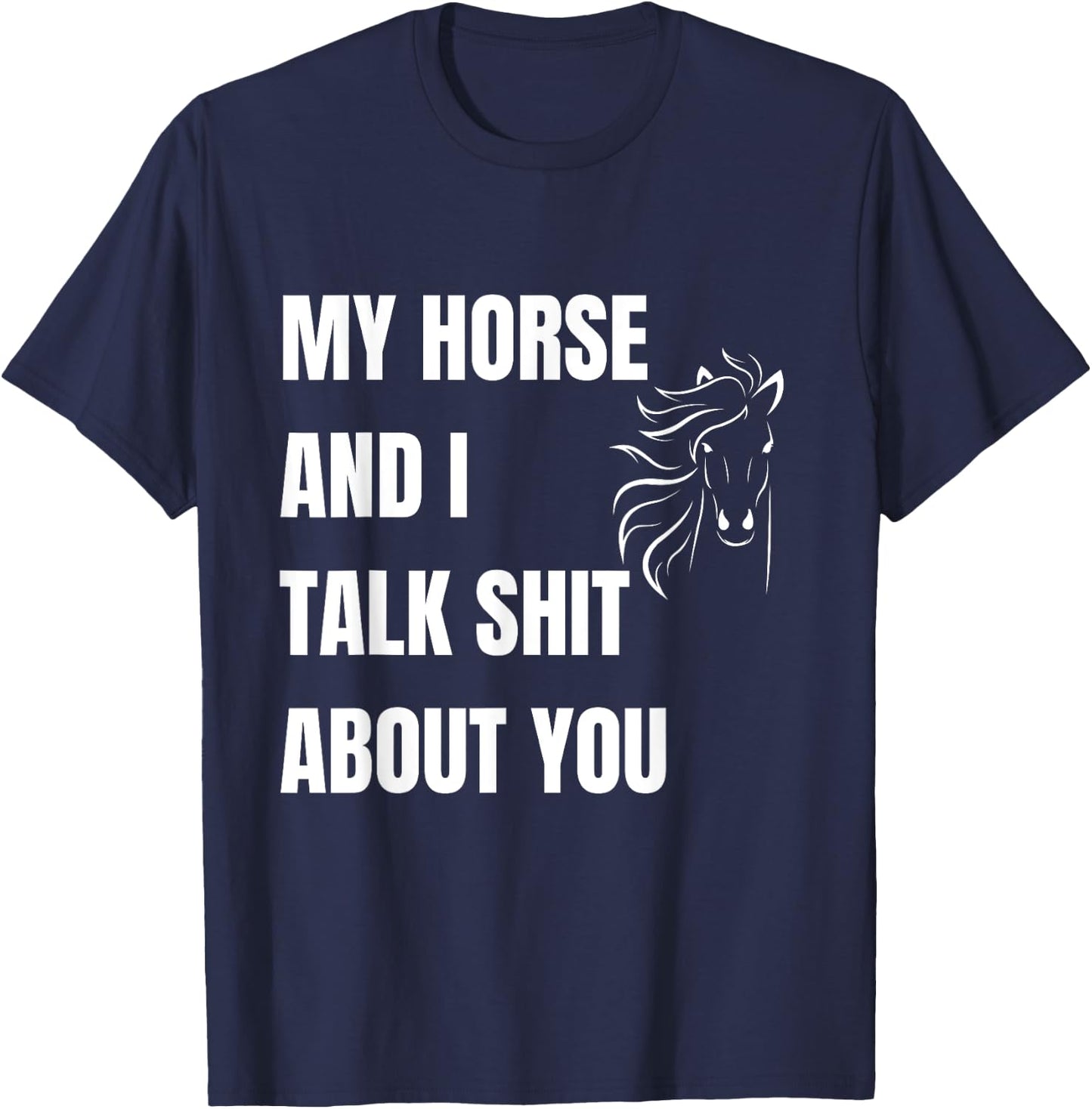 My Horse And I Talk Shit About You Funny Horse Lovers T-Shirt - T-Shirt | Navy