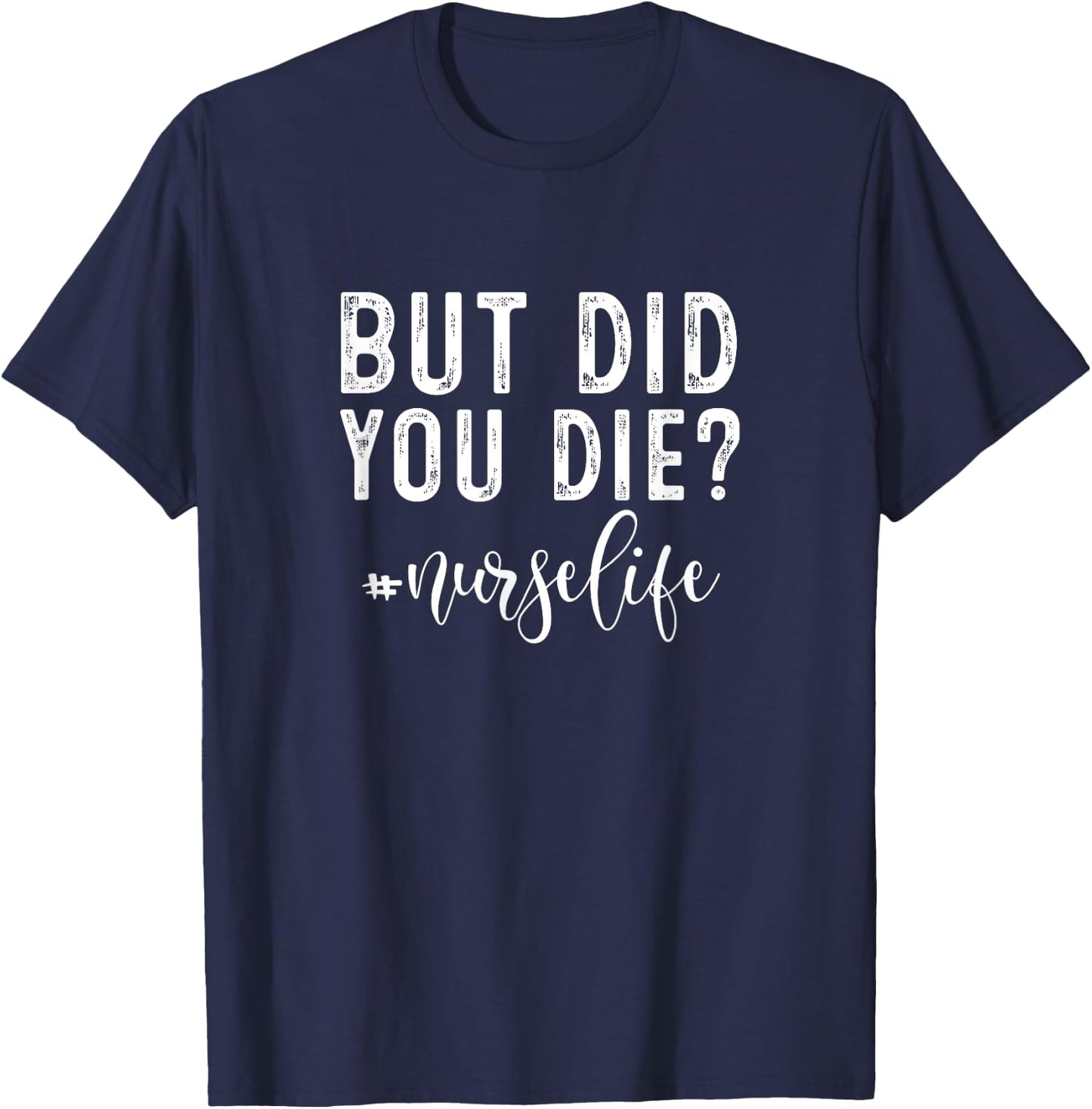 But Did You Die ? Registered Nurse Life Funny Nurse T-Shirt - T-Shirt | Navy