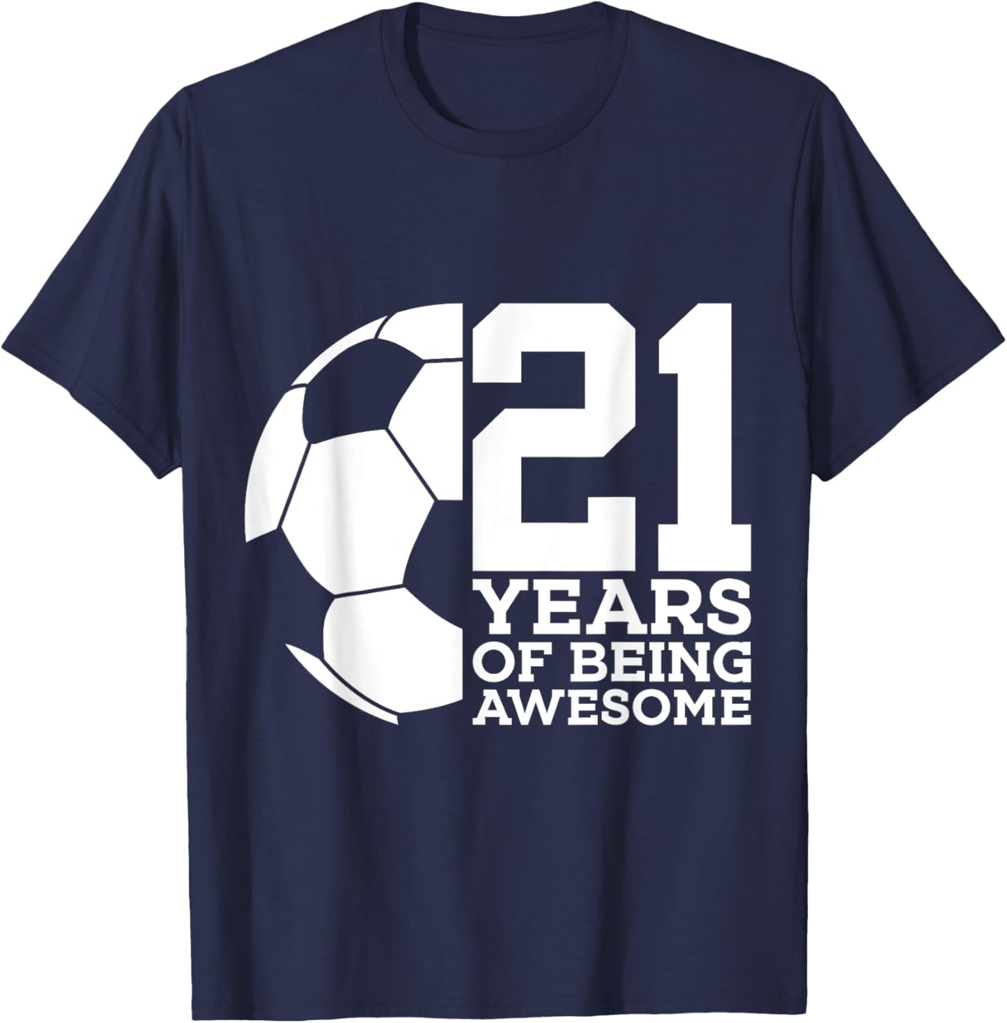 21 Years of Being Awesome Soccer 21st Birthday T-Shirt - T-Shirt | Navy