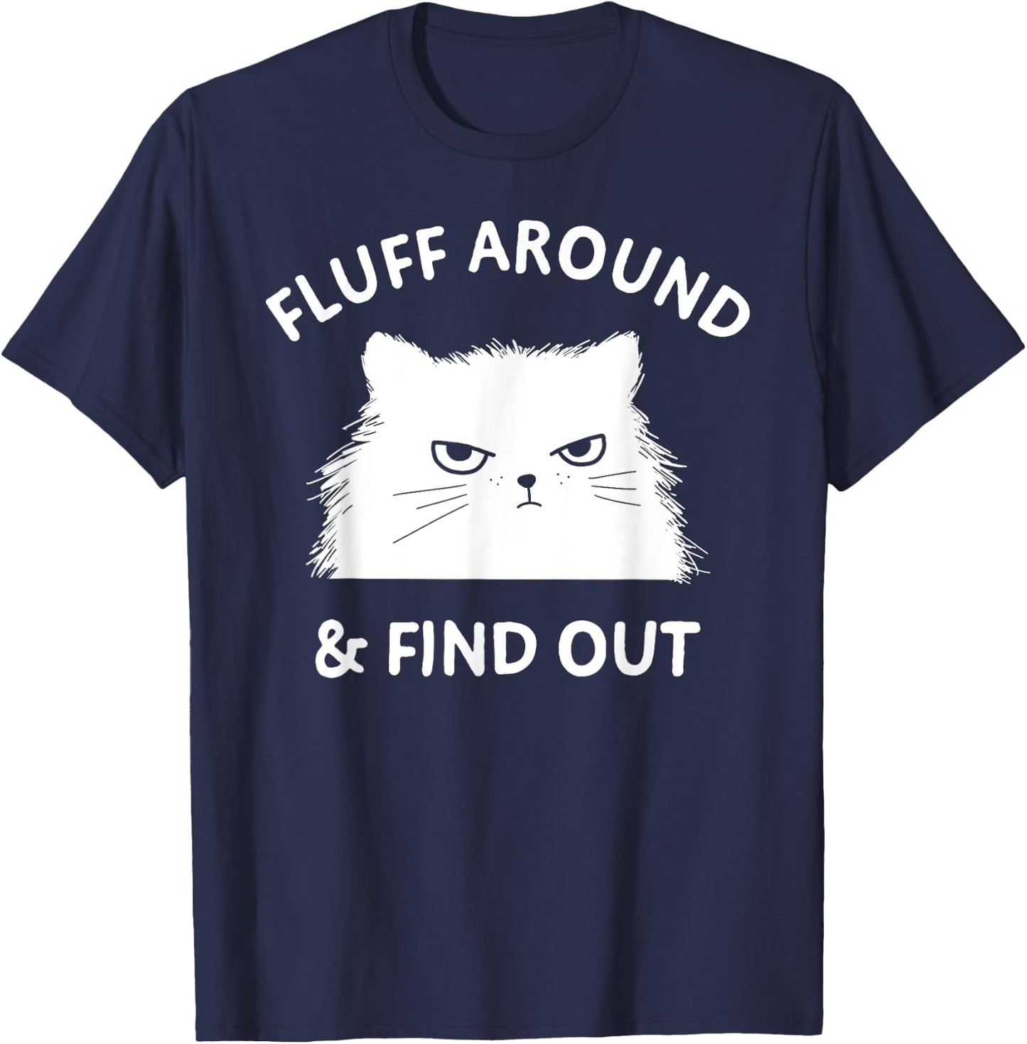 Fluff Around Funny Sarcastic Cat Lady Quote Humor T-Shirt - T-Shirt | Navy