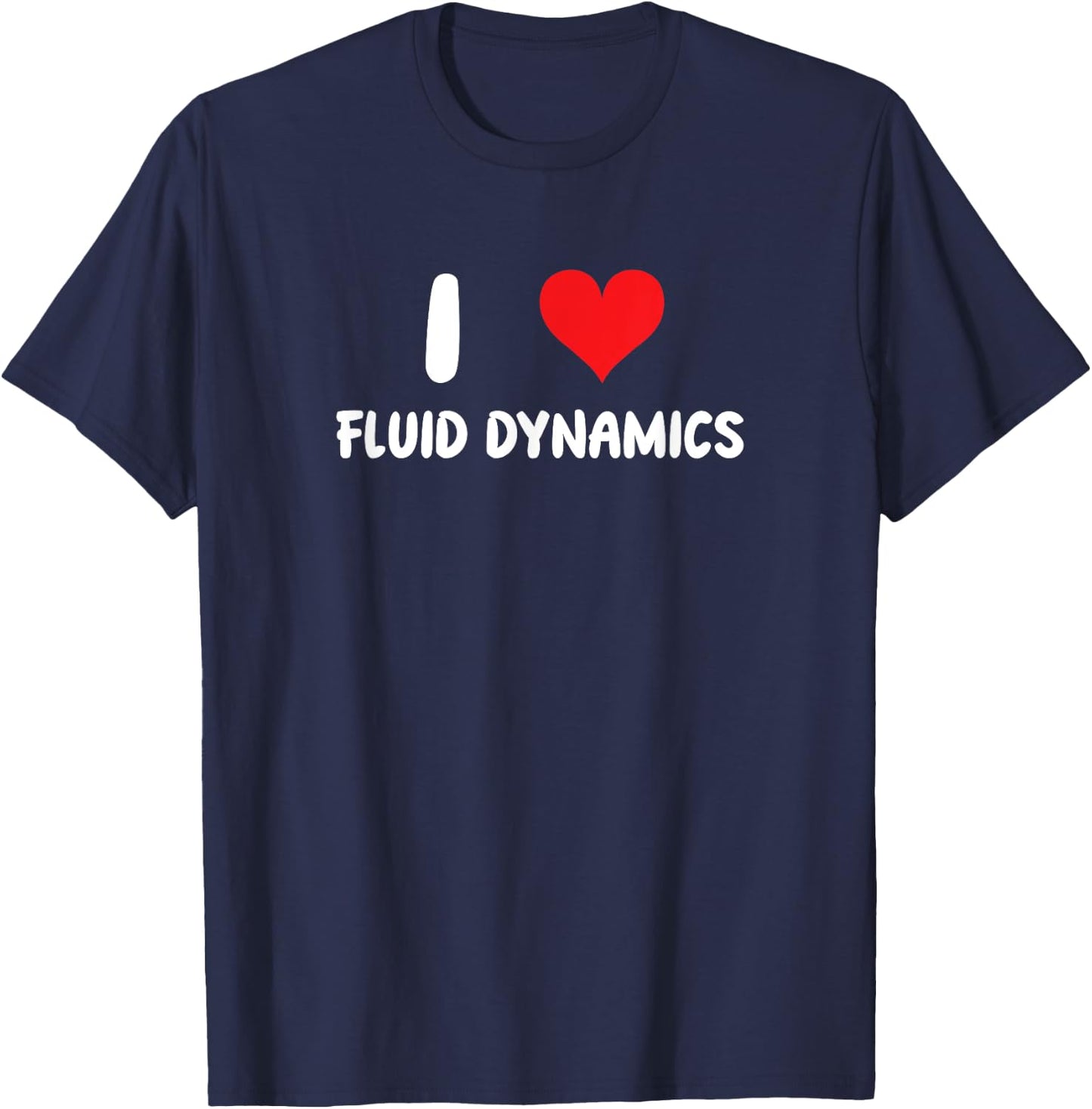 I Love Fluid Dynamics - Heart Physics Chemistry Engineering T-Shirt - T-Shirt | Navy