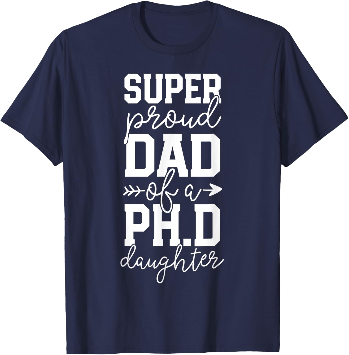 Proud Dad PhD Graduation Family Super Awesome Ph.D Daughter T-Shirt - T-Shirt | Navy