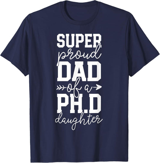 Proud Dad PhD Graduation Family Super Awesome Ph.D Daughter T-Shirt - T-Shirt | Navy