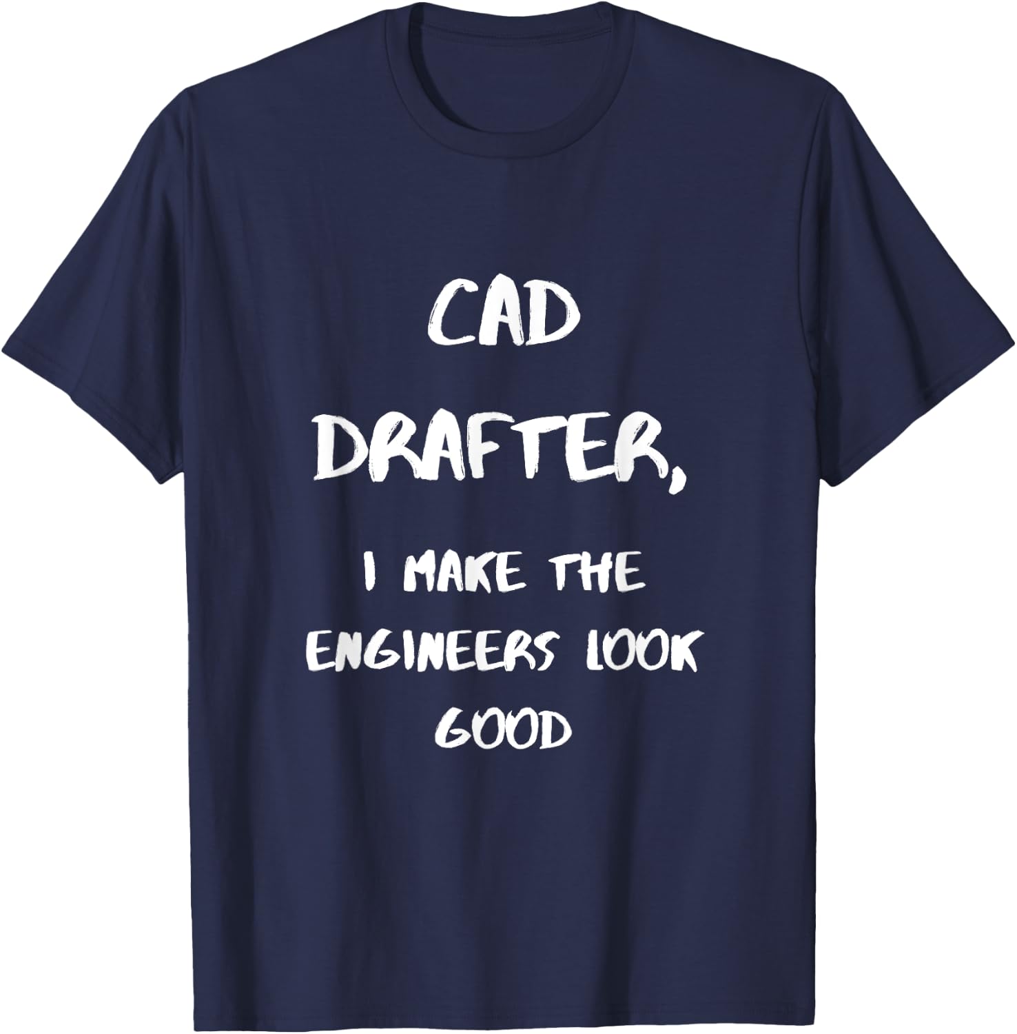 CAD Drafter, I make the Enigeers look good T-Shirt - T-Shirt | Navy