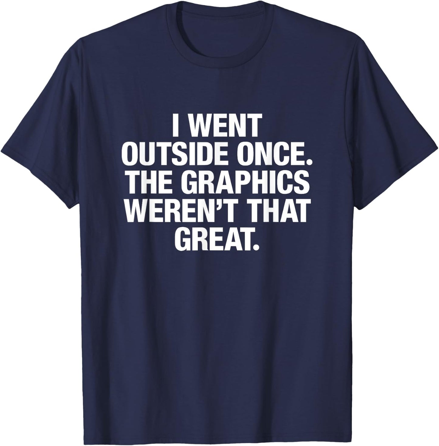 I Went Outside Once The Graphics Weren't That Great T-Shirt - T-Shirt | Navy
