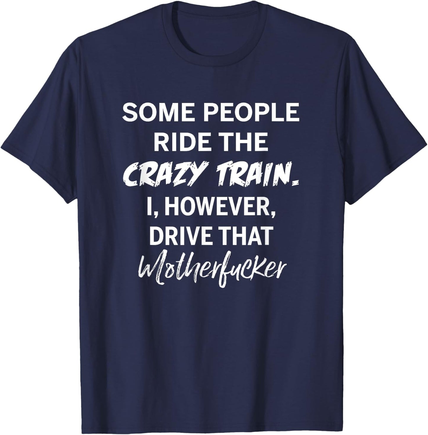 Some people ride the crazy train I drive that motherfucker T-Shirt - T-Shirt | Navy
