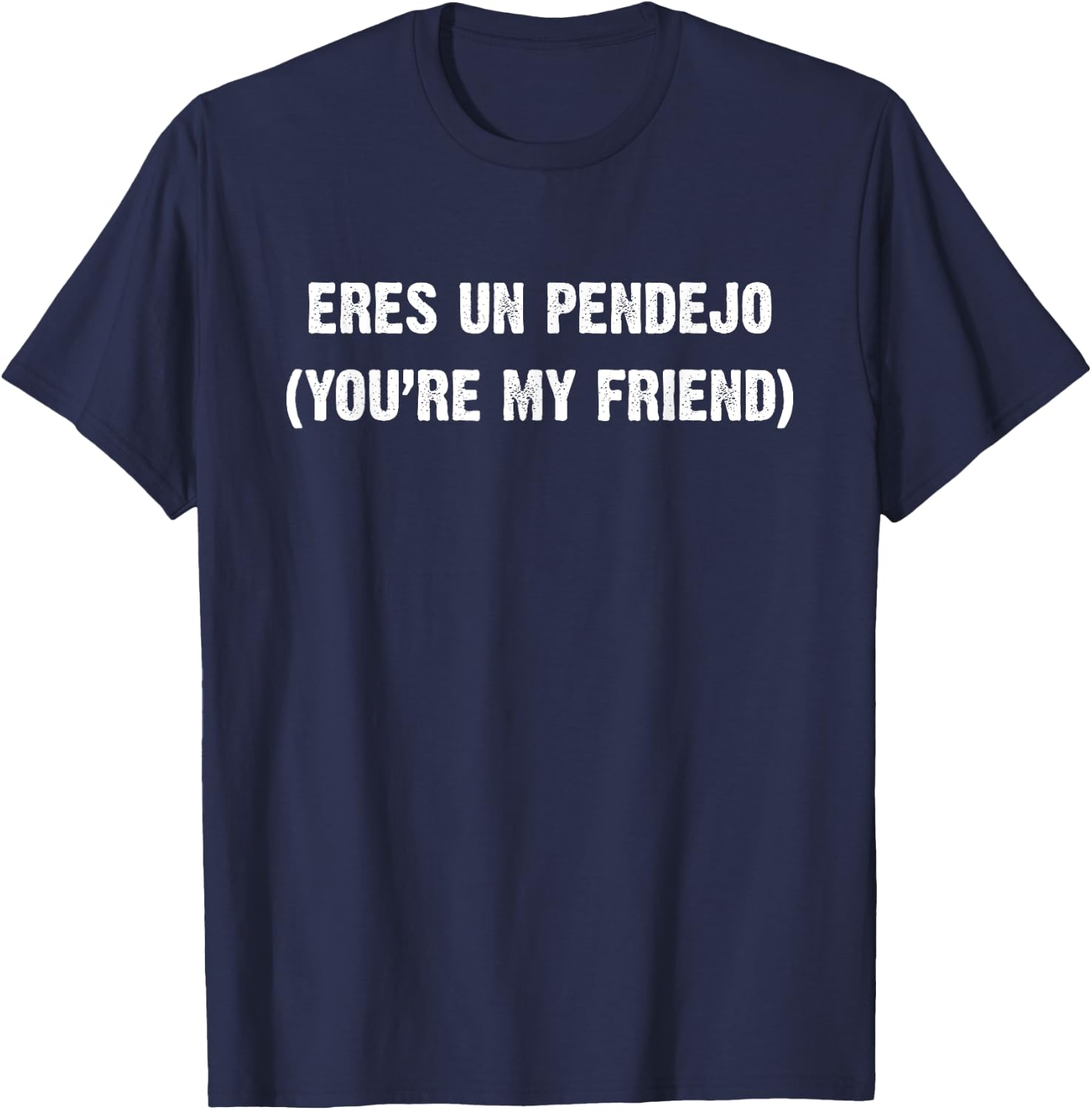 Eres Un Pendejo You are My Friend T-Shirt - T-Shirt | Navy