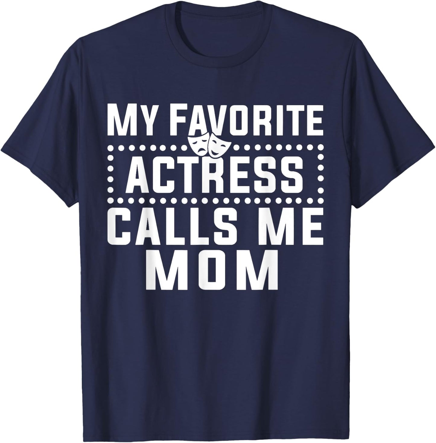 My Favorite Actress Calls Me Mom Theatre Lover Mom T-Shirt - T-Shirt | Navy