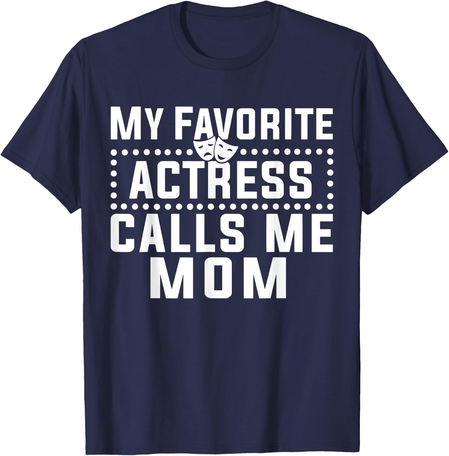 My Favorite Actress Calls Me Mom Theatre Lover Mom T-Shirt - T-Shirt | Navy