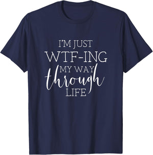 I'm Just WTFing My Way Through Life T-Shirt - T-Shirt | Navy