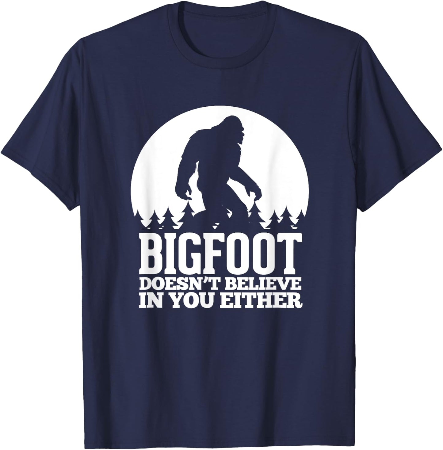Bigfoot Doesn't Believe In You Either Funny Sasquatch T-Shirt - T-Shirt | Navy