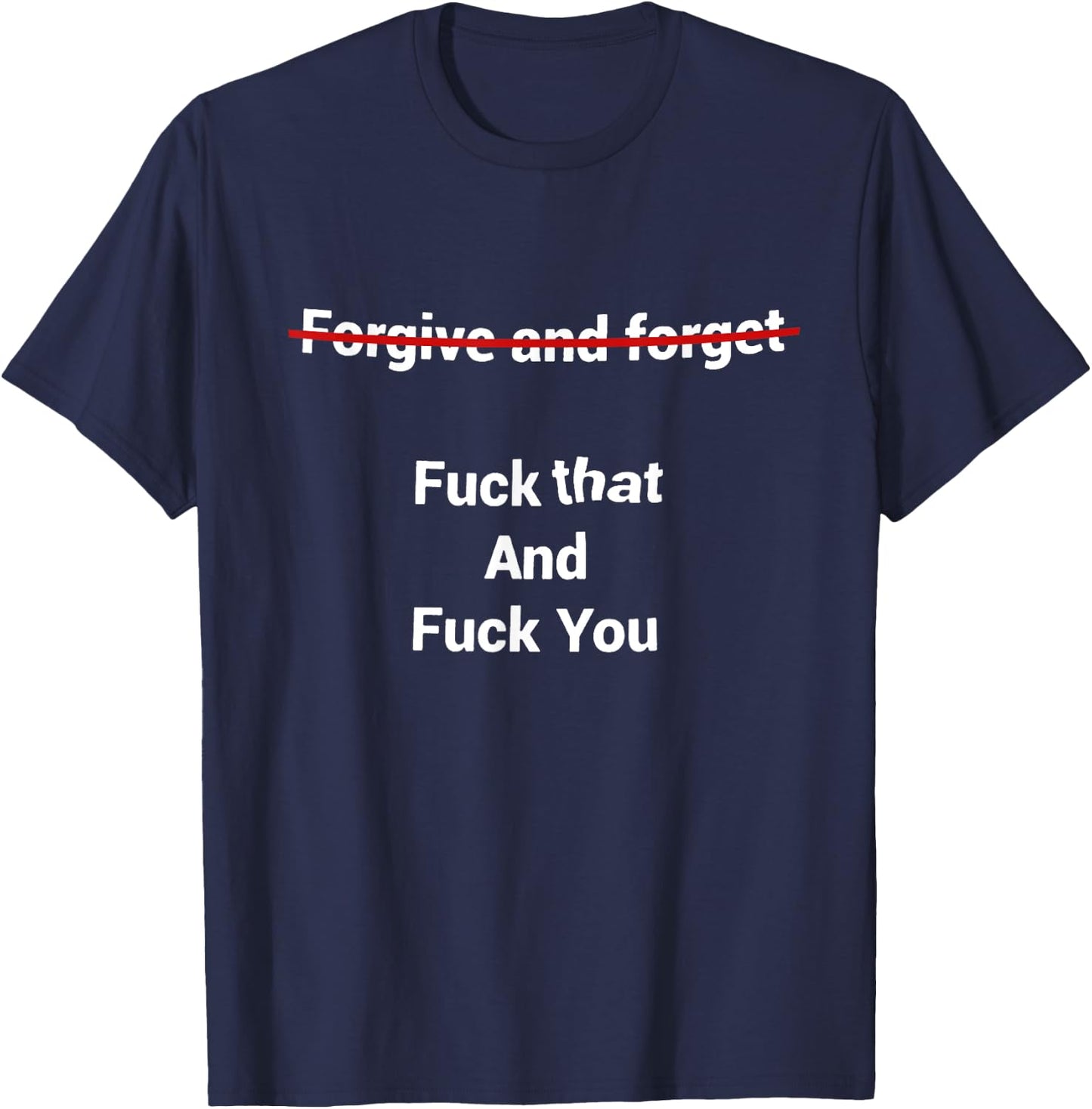 Fogive And Forget Fuck That And Fuck You T-Shirt - T-Shirt | Navy
