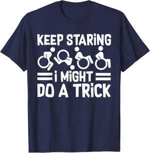 Funny Wheelchair Handicap Keep Staring I Might Do A Trick T-Shirt - T-Shirt | Navy