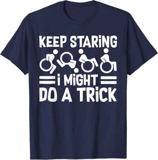 Funny Wheelchair Handicap Keep Staring I Might Do A Trick T-Shirt - T-Shirt | Navy