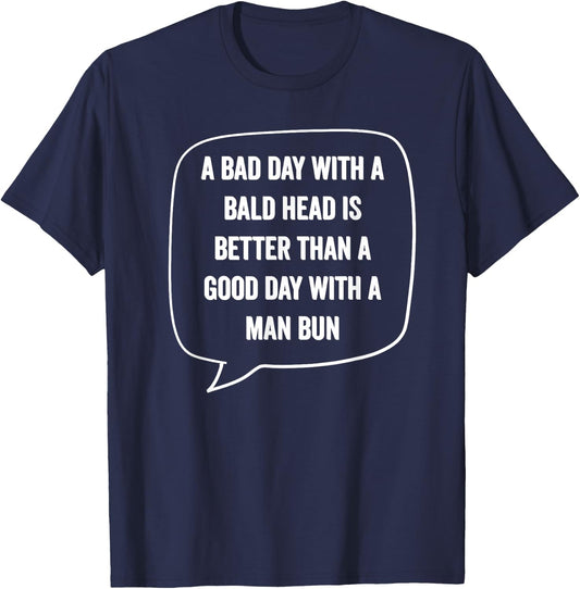A Bad Day With A Bald Head Better Than Man Bun Bald Guy Gift T-Shirt - T-Shirt | Navy