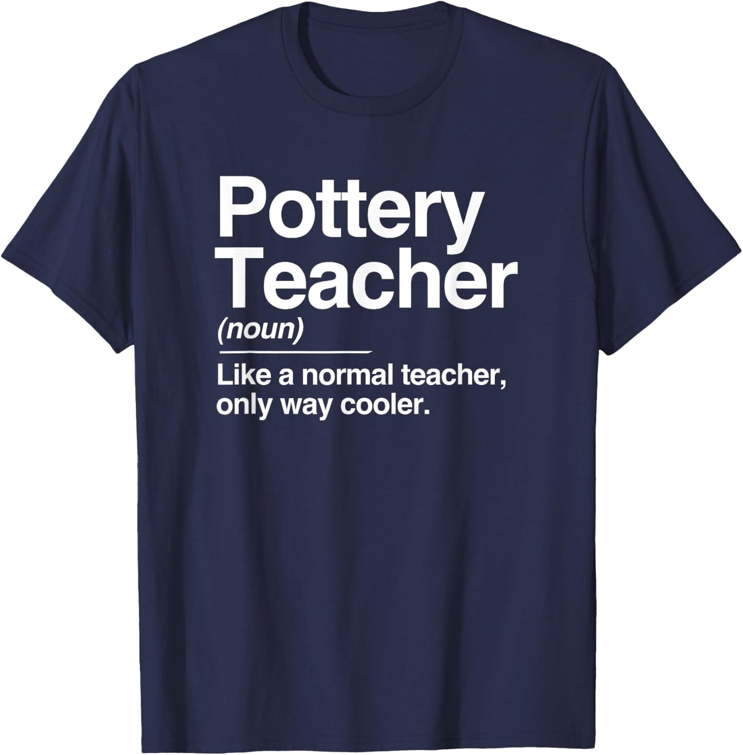 Pottery Teacher Definition Normal Only Cooler Ceramics Gift T-Shirt - T-Shirt | Navy