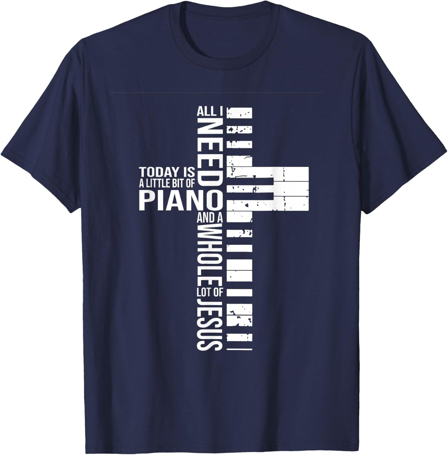 All i need today is a little bit of PIANO and JESUS T-Shirt - T-Shirt | Navy