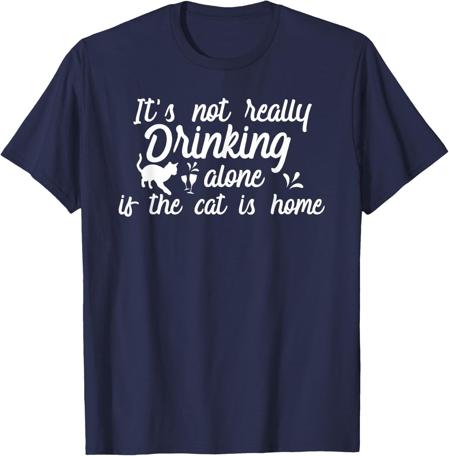 It's Not Really Drinking Alone If The Cat Is Home Funny Men Women T-Shirt - T-Shirt | Navy