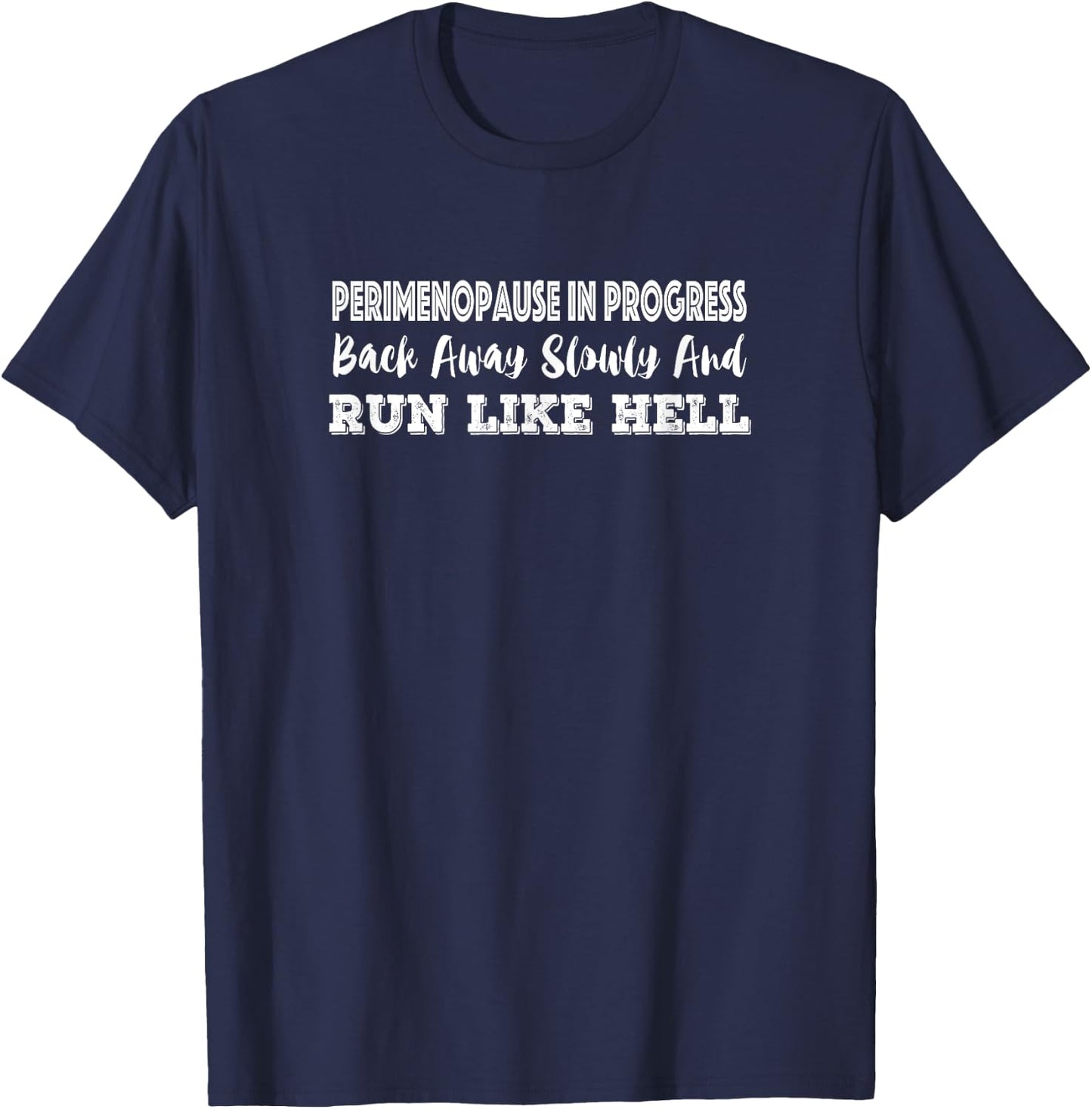Perimenopause in Progress Back Away Slowly & Run Like Hell T-Shirt - T-Shirt | Navy
