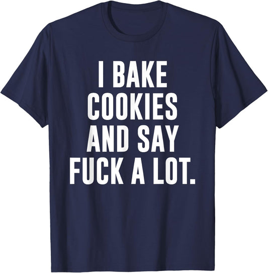 Funny Baking Baker Cookie I Bake Cookies And Say Fuck A Lot T-Shirt - T-Shirt | Navy
