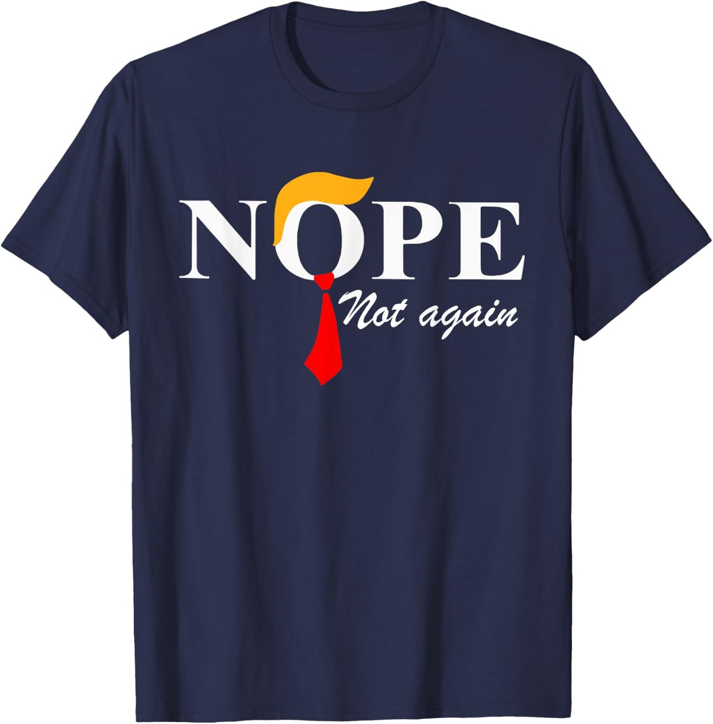 Nope Not Again Funny Trump Apparel Nope Not Again Trump T-Shirt - T-Shirt | Navy