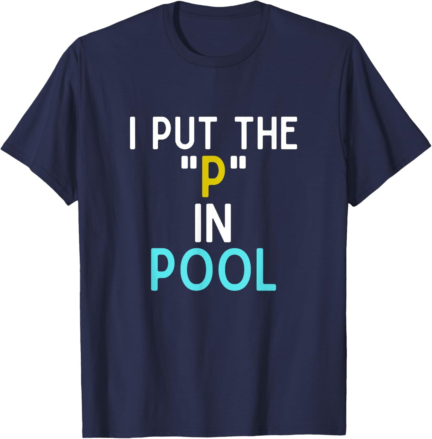 I Put The P In Pool Funny Swimming Pool Pee In Pool T-Shirt - T-Shirt | Navy