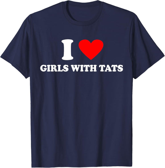 I LOVE GIRLS WITH TATS X Only Love Date Tattoo Fans Tattoos T-Shirt - T-Shirt | Navy