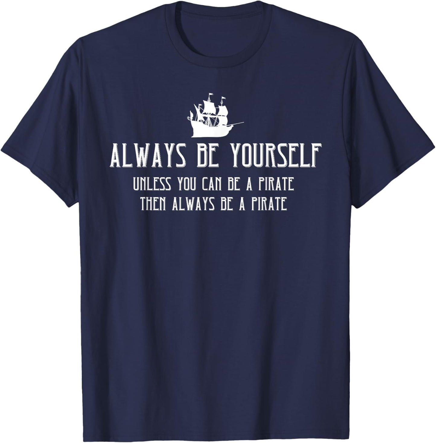 Always Be Yourself Unless You Can Be A Pirate Halloween T-Shirt - T-Shirt | Navy