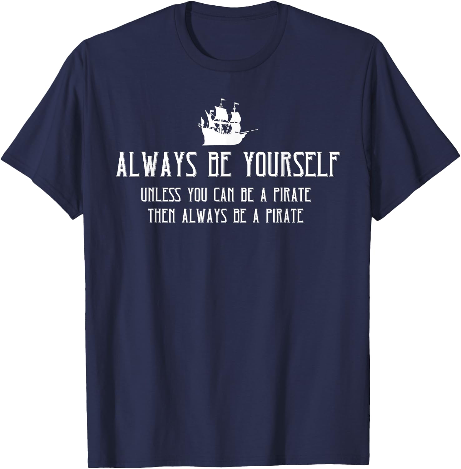 Always Be Yourself Unless You Can Be A Pirate Halloween T-Shirt - T-Shirt | Navy