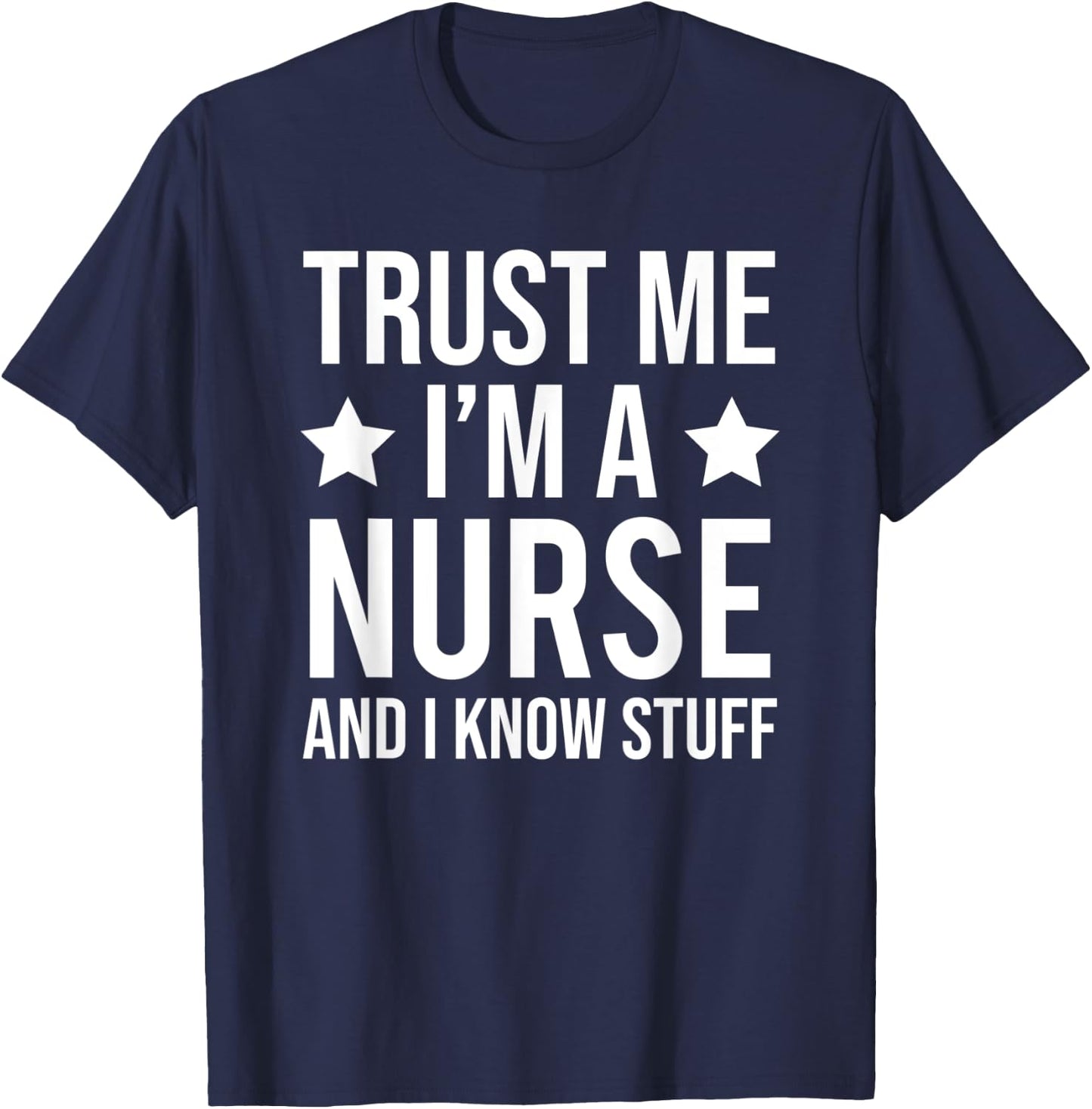 Trust Me I'm A Nurse And I Know Stuff Funny Nursing T-Shirt - T-Shirt | Navy