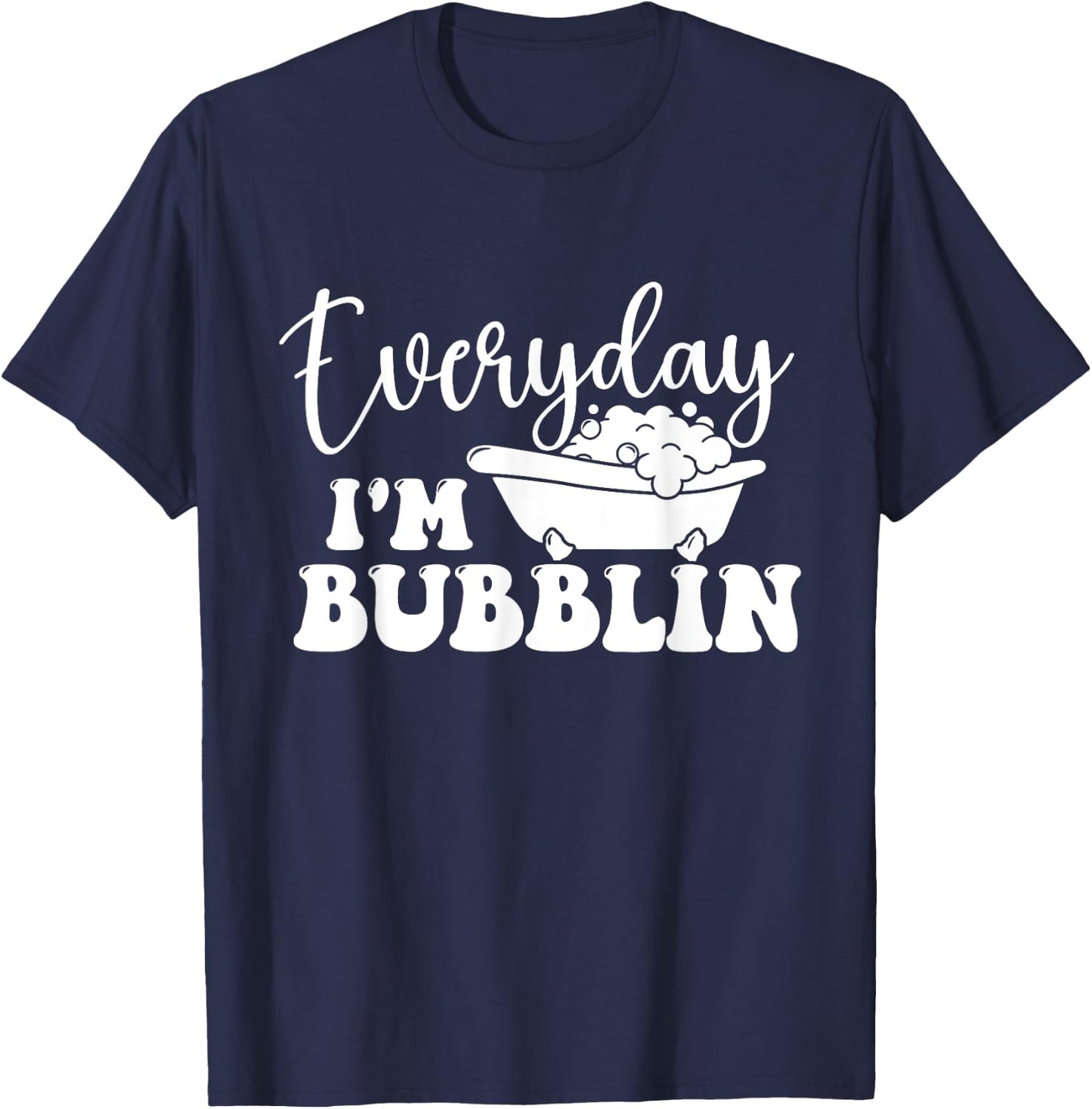 Everyday I'm Bubblin - Bubble Bath Hot Tub Bathtub T-Shirt - T-Shirt | Navy