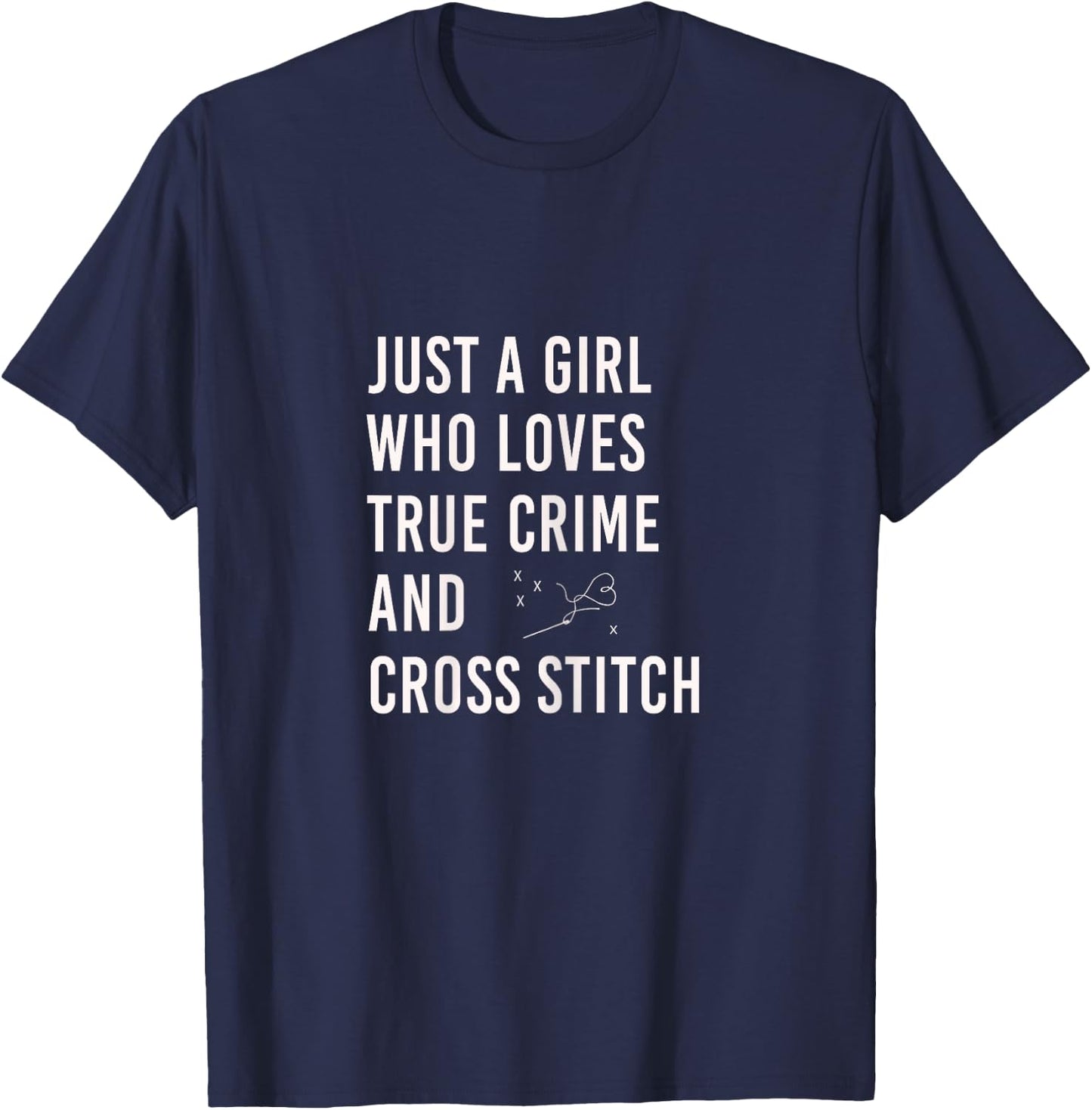 just a girl who Loves True Crime and Cross Stitch T-Shirt - T-Shirt | Navy